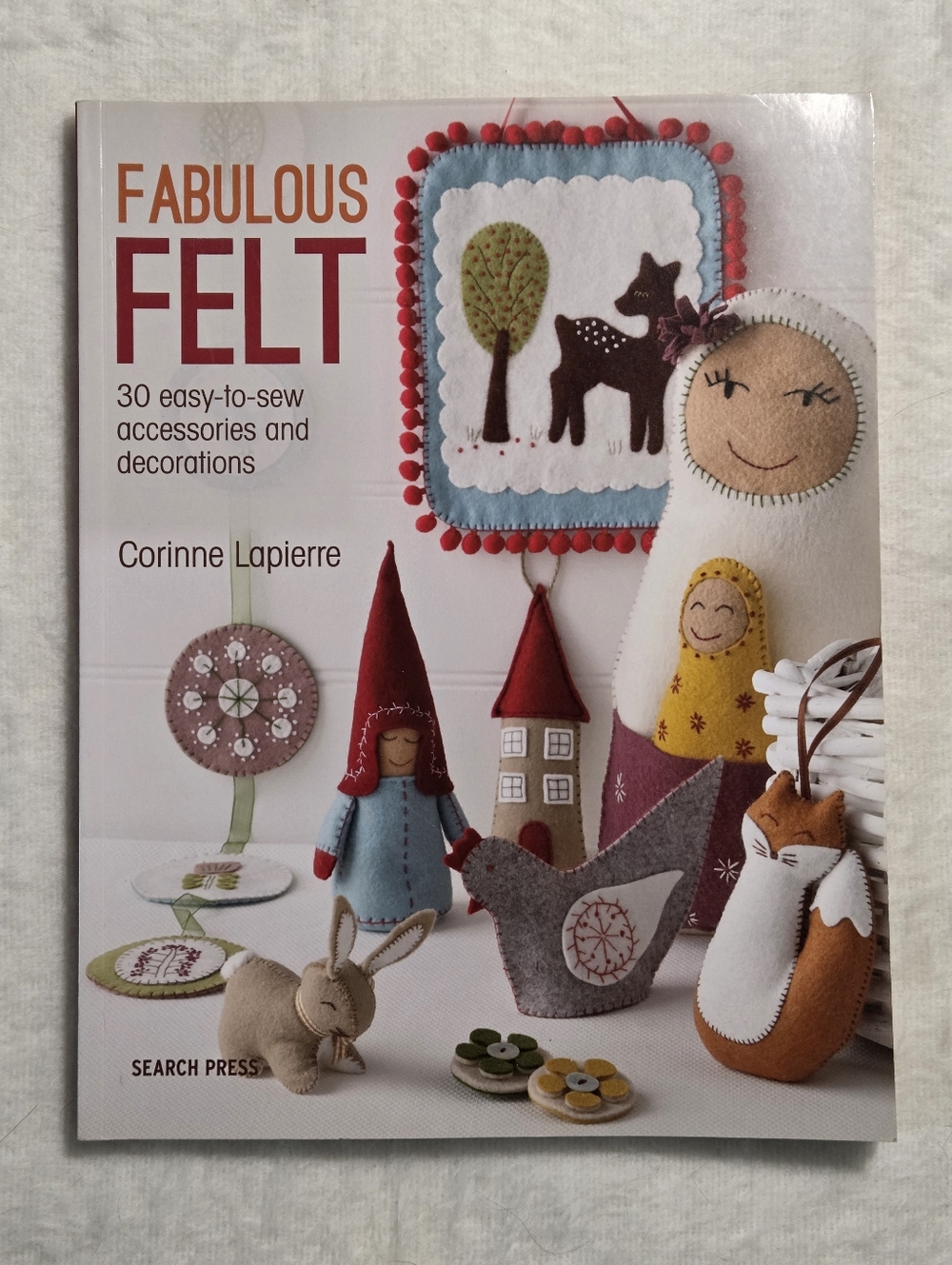 📕Fabulous Felt 30 Easy to Sew Accessories and Decorations by Corinne Lapierre